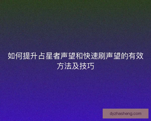 如何提升占星者声望和快速刷声望的有效方法及技巧 如何提升占星者声望和快速刷声望的有效方法及技巧