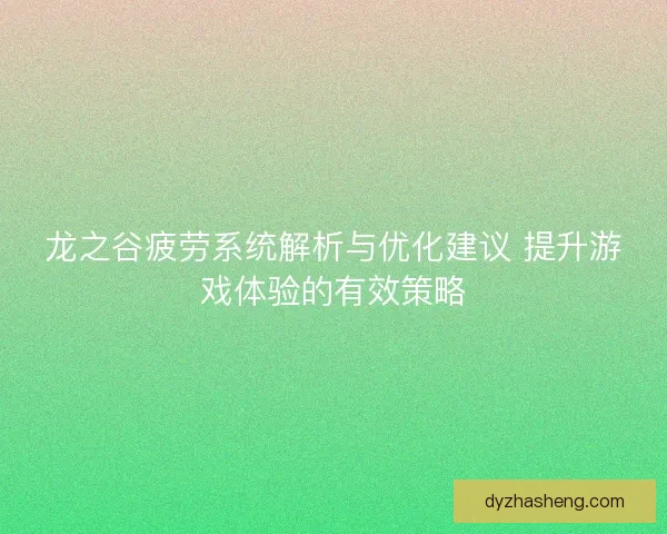 龙之谷疲劳系统解析与优化建议 提升游戏体验的有效策略