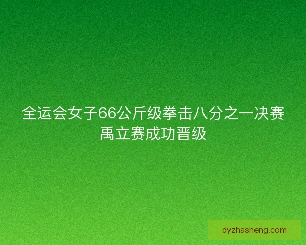 全运会女子66公斤级拳击八分之一决赛禹立赛成功晋级