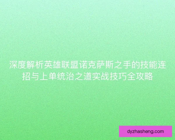 深度解析英雄联盟诺克萨斯之手的技能连招与上单统治之道实战技巧全攻略 深度解析英雄联盟诺克萨斯之手的技能连招与上单统治之道实战技巧全攻略